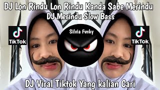DJ LON RINDU LON RINDU KANDA SABE MERINDU - DJ MERINDU SLOW BASS VIRAL FYP TIKTOK YANG KALIAN CARI 