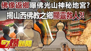 「佛像返鄉」曝佛光山神秘地宮？ 揭山西佛教之鄉「顯靈救人」？！- 馬西屏 徐俊相《57爆新聞》20240328