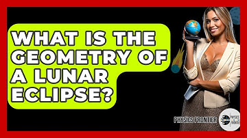 What Is The Geometry Of A Lunar Eclipse? - Physics Frontier
