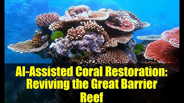 AI-Assisted Coral Restoration: Reviving the Great Barrier Reef