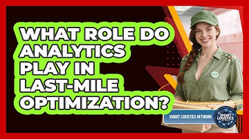 What Role Do Analytics Play in Last-Mile Optimization?