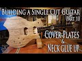 Making Control cover plates &amp; Gluing in the neck - Building a Single Cut model Guitar (Part 10)