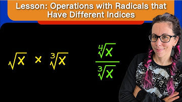 Lesson: Multiplying and Dividing Radicals with Different Indices