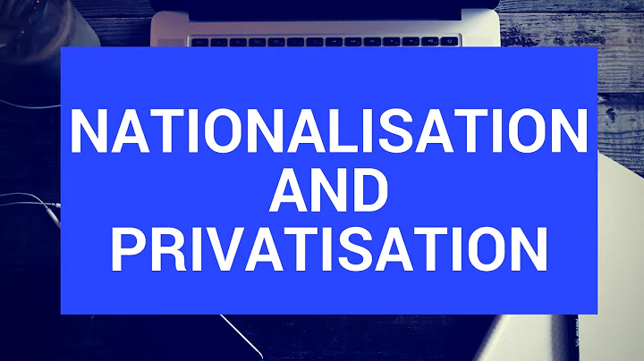Nationalisation and privatisation