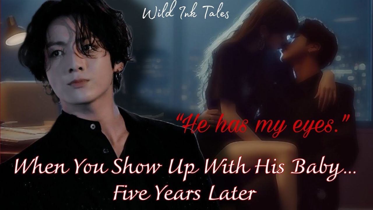 •1) jk ff | When You Show Up With His Baby… Five Years Later | jungkook ff bts ff