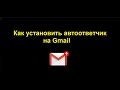 Автоответчик в Гугл почте - как установить автоматические ответы на Gmail