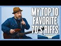 My Top 10 FAVORITE 70's Riffs!