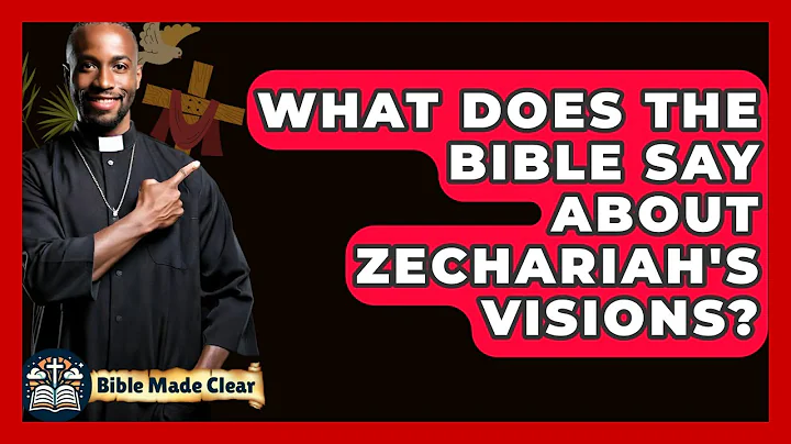 What Does The Bible Say About Zechariah's Visions? - BibleMadeClear.com