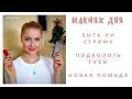 МАКИЯЖ ДНЯ | БЫТЬ ЛИ СТРИМУ| ПОДКОЛОТЬ ГУБЫ| НОВАЯ ПОМАДА