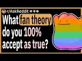 What fan theory do you 100% accept as true?