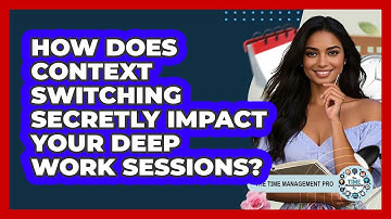 How Does Context Switching Secretly Impact Your Deep Work Sessions? - The Time Management Pro