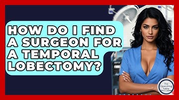 How Do I Find A Surgeon For A Temporal Lobectomy? - The Operating Table