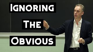 You could be Ignoring the Obvious Things | Jordan Peterson