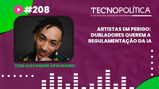 TECNOPOLÍTICA #208 - Artistas Em Perigo: Dubladores Querem a Regulamentação da IA