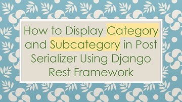 How to Display Category and Subcategory in Post Serializer Using Django Rest Framework