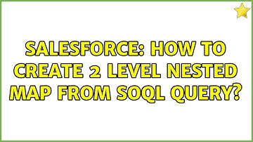 Salesforce: How to create 2 level nested map from SOQL query?
