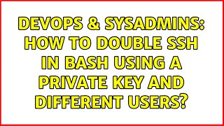 DevOps & SysAdmins: How to double ssh in bash using a private key and different users?