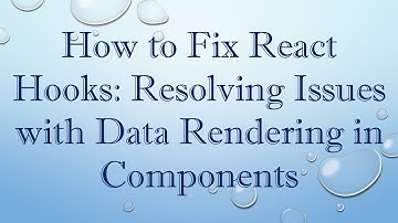 How to Fix React Hooks: Resolving Issues with Data Rendering in Components