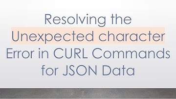 Resolving the Unexpected character Error in CURL Commands for JSON Data