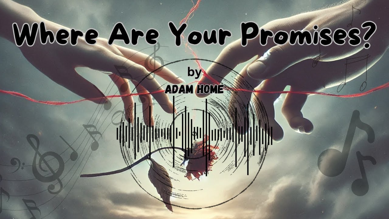 "Where Are Your Promises? | Adam Home" – A Sad Song