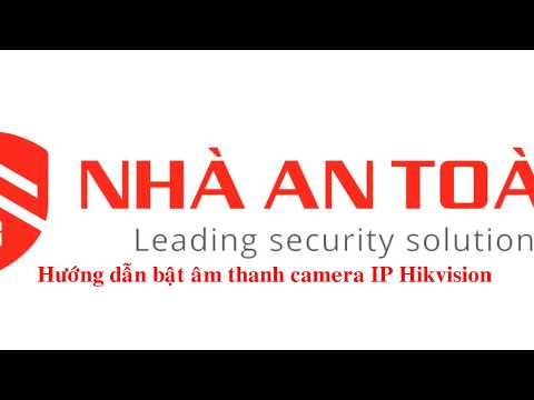 Hướng dẫn bật âm thanh Audio trên camera IP Hikvision | Enable Audio on Camera IP Hikvision