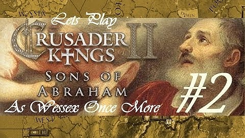 Lets Play Crusader Kings 2 (Sons Of Abraham) As Wessex again Part 2