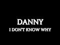 Capture de la vidéo Danny - I Don't Know Why