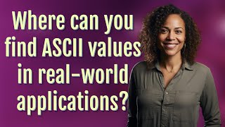 Where can you find ASCII values in real-world applications?