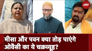 Karakat और Patliputra में Asaduddin Owaisi ने कैसे बढ़ा दी Pawan Singh और Misa Bharti की मुश्किल