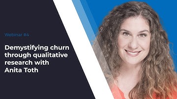 Webinar 4 - Anita Toth - Demystifying churn, how qualitative research helps retain more customers