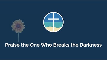 Praise the One who Breaks the Darkness
