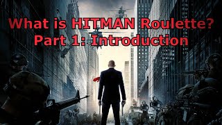 What Is HITMAN Roulette? - Episode 1 - Introduction