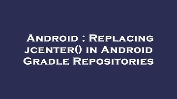 Android : Replacing jcenter() in Android Gradle Repositories