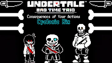 UNDERTALE: Bad Time Trio - Consequences of Your Actions - Cyclonic Mix