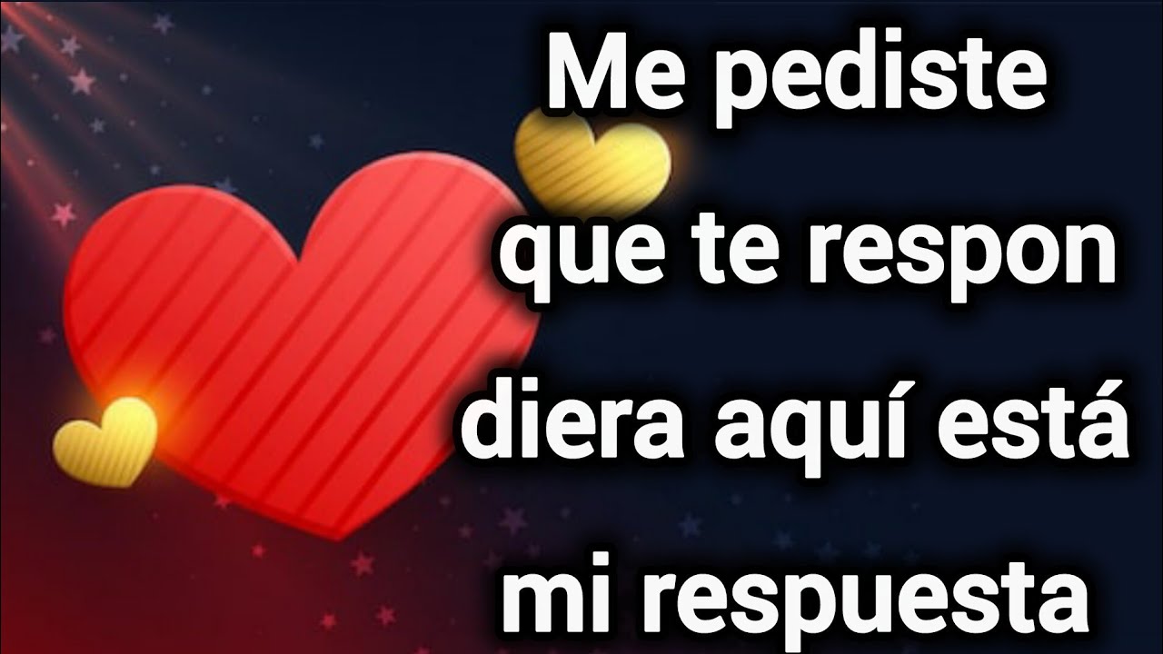 Me pediste que te respondiera aquí está mi respuesta 