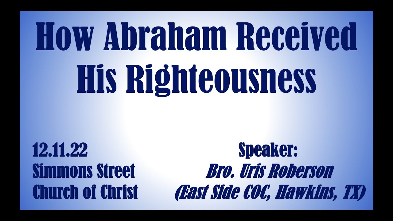 12.11.22 - How Abraham Received His Righteousness (Bro. Uris Roberson ...