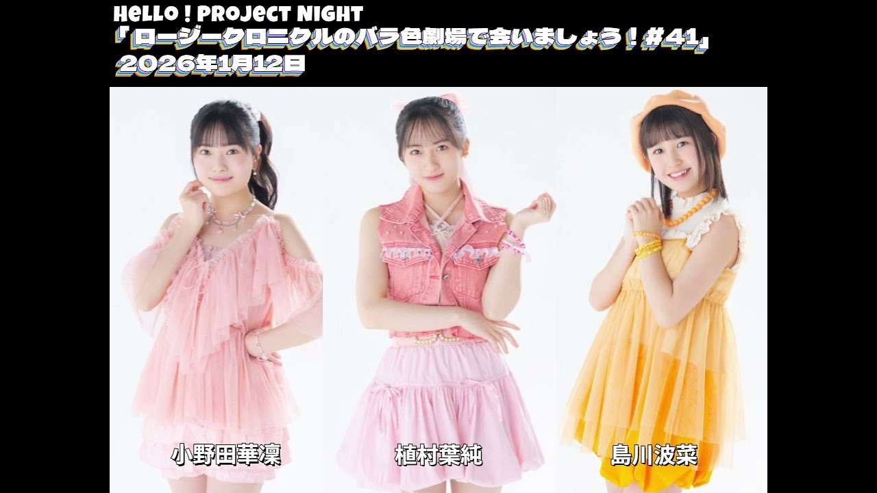 Hello! Project Night 「ロージークロニクルのバラ色劇場で会いましょう！#41」小野田華凜、植村葉純、島川波菜　2026年1月12日