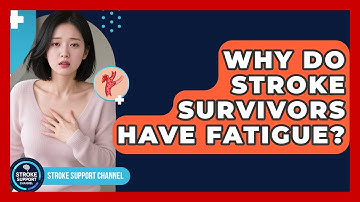Why Do Stroke Survivors Have Fatigue? - Stroke Support Channel