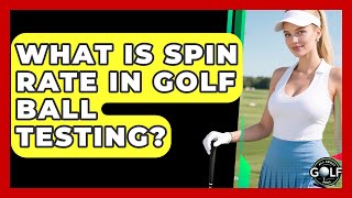 What Is Spin Rate In Golf Ball Testing? - All About Golf Pros