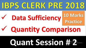 IBPS CLERK PRE 2018 Quant Session#2 : Data sufficiency, Quantity Comparison