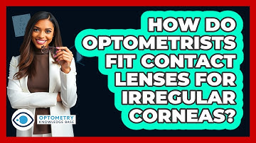How Do Optometrists Fit Contact Lenses For Irregular Corneas? - Optometry Knowledge Base