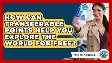 How Can Transferable Points Help You Explore The World For Free? - Points and Perks Channel