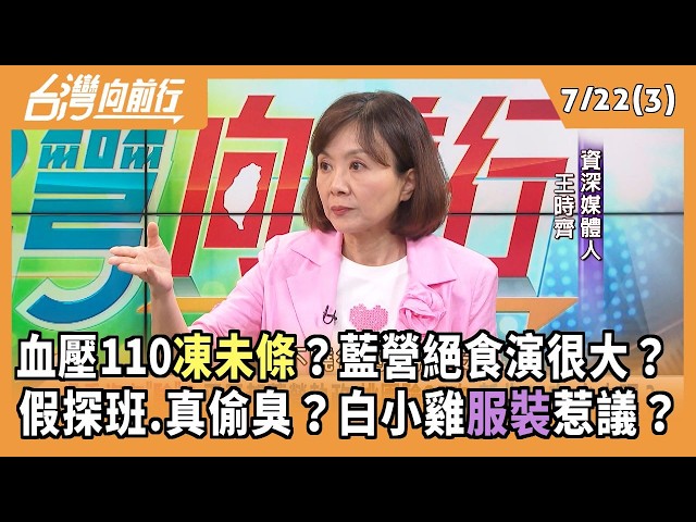 血壓110凍未條？藍營絕食演很大？ 假探班.真偷臭？白小雞服裝惹議？ 2026.07.22【台灣向前行 Part3】