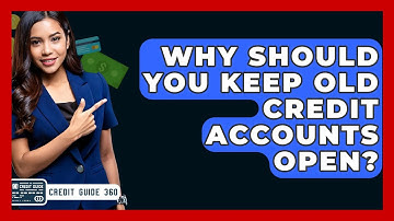 Why Should You Keep Old Credit Accounts Open? - CreditGuide360.com