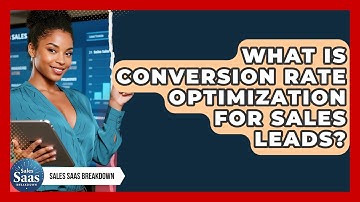 What Is Conversion Rate Optimization For Sales Leads? - Sales Saas Breakdown