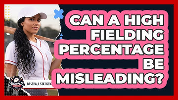 Can a High Fielding Percentage Be Misleading?