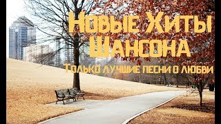 ВОТ ЭТО ПЕСНИ! ПОСЛУШАЙТЕ! Шансон о любви 2018. Песни про любовь. Шансон новинки 2018 года.