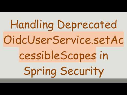 Handling Deprecated OidcUserService.setAccessibleScopes in Spring Security
