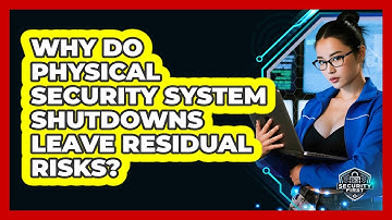 Why Do Physical Security System Shutdowns Leave Residual Risks? - SecurityFirstCorp.com