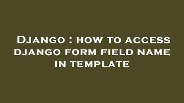 Django : how to access django form field name in template